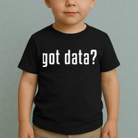 Funny Got Data MIS Data Systems Business Analyst Toddler T-Shirt