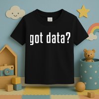 Funny Got Data MIS Data Systems Business Analyst Toddler T-Shirt