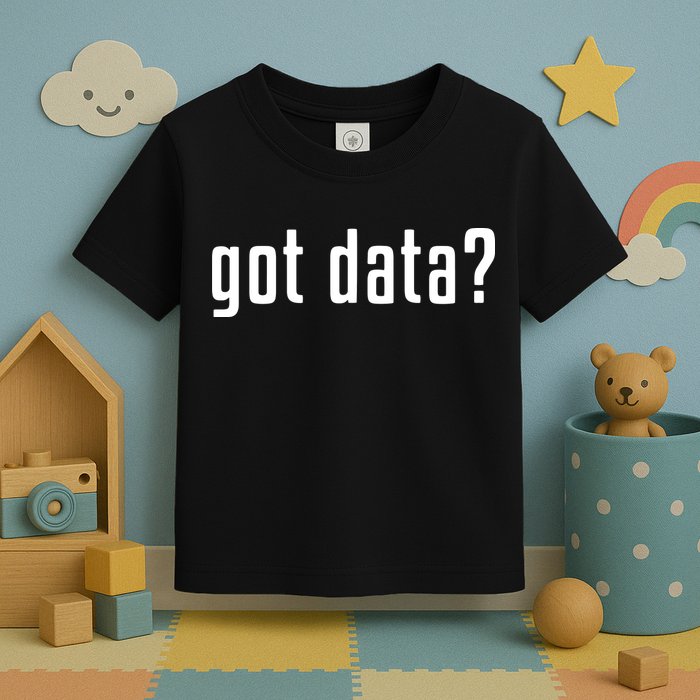 Funny Got Data MIS Data Systems Business Analyst Toddler T-Shirt