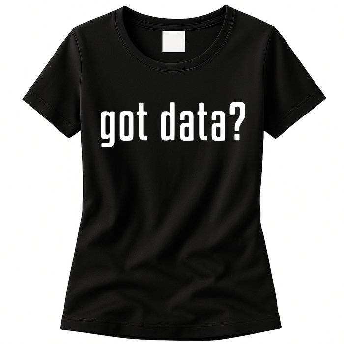Funny Got Data MIS Data Systems Business Analyst Womens T-Shirt