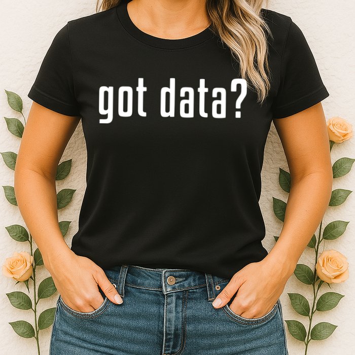 Funny Got Data MIS Data Systems Business Analyst Womens T-Shirt