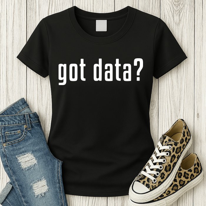 Funny Got Data MIS Data Systems Business Analyst Womens T-Shirt