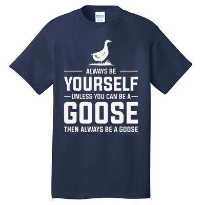 Funny Goose Design Always Be A Goose Tall T-Shirt