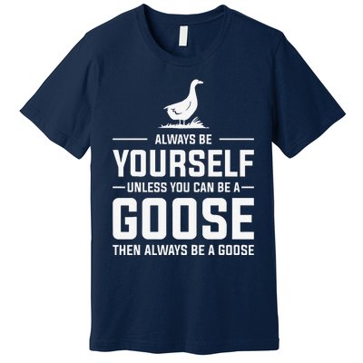 Funny Goose Design Always Be A Goose Premium T-Shirt