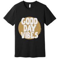 Fun Good Day Vibes Feel Good Design Positive Message Premium T-Shirt