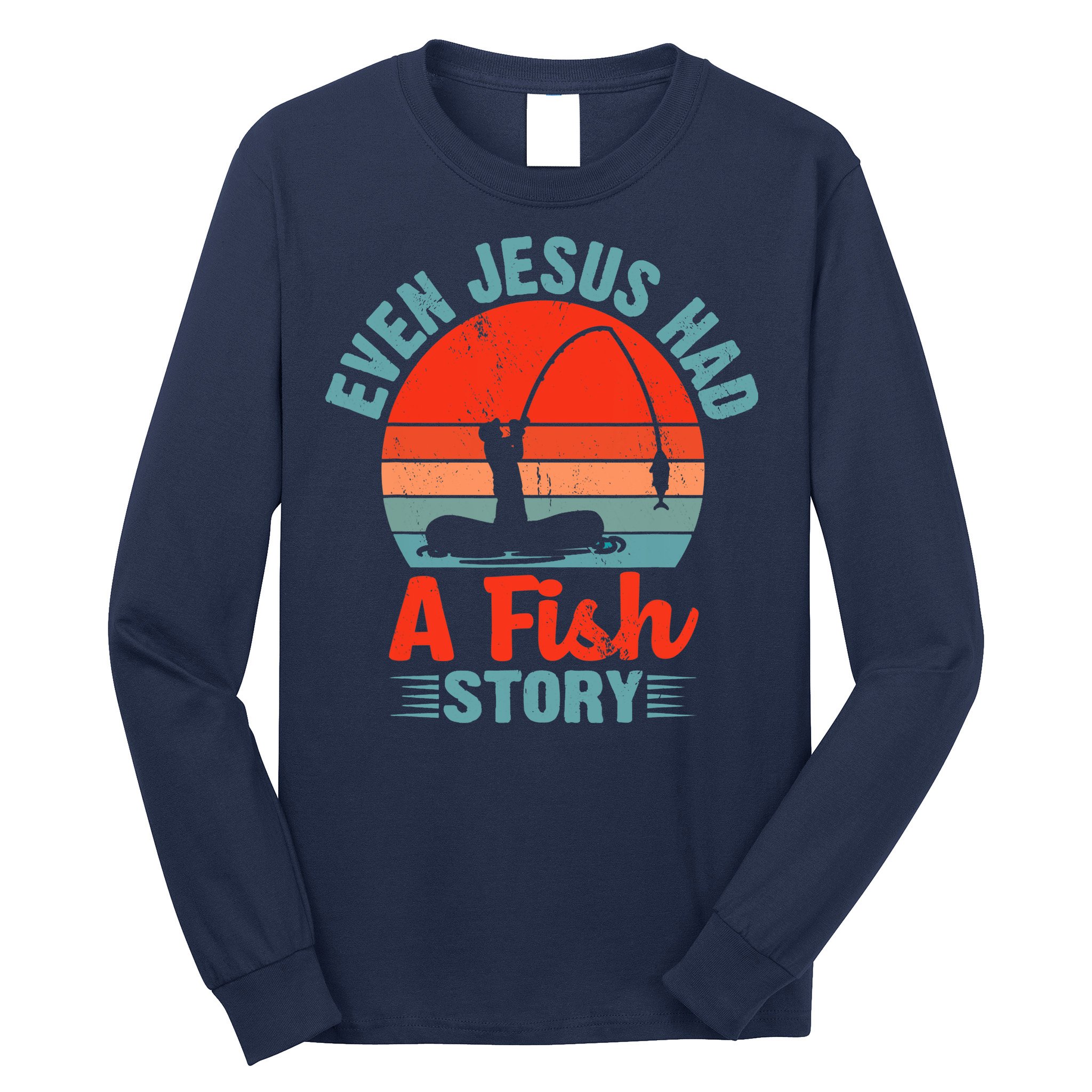 Fishing Gifts Even Jesus Had A Fish Story Funny Long Sleeve Shirt