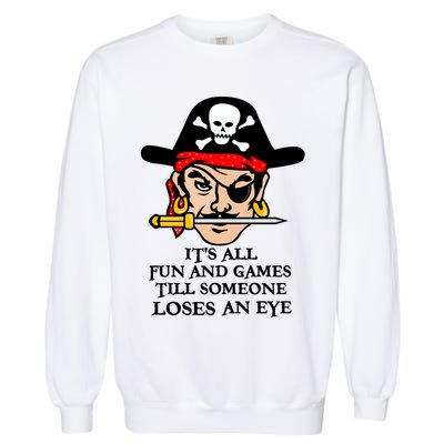 All Fun And Games Till Someone Loses An Eye Garment-Dyed Sweatshirt