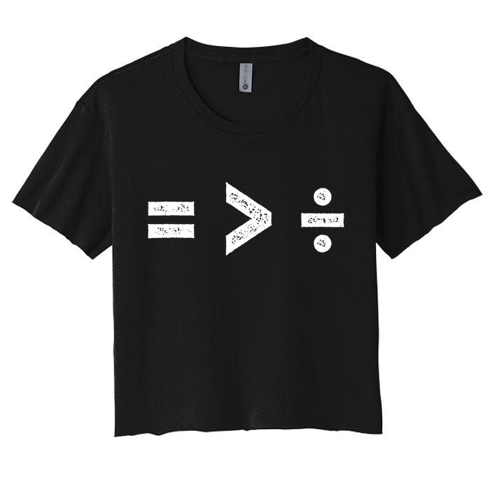 Funny Gift Equality Is Greater Than Division Symbols Gift Women's Crop Top Tee