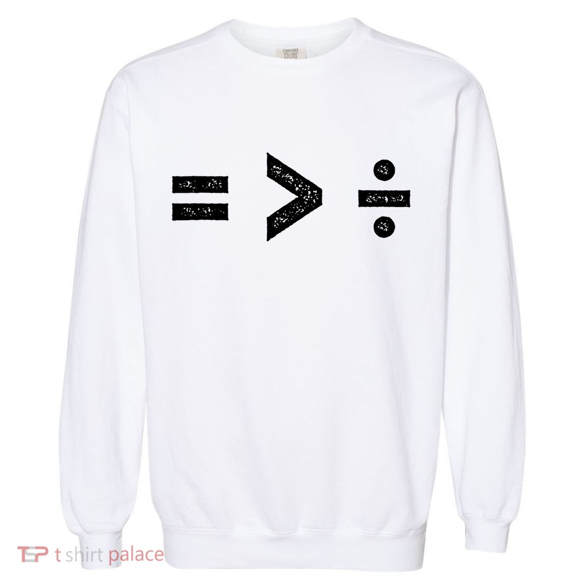 Funny Gift Equality Is Greater Than Division Symbols Gift Garment-Dyed Sweatshirt