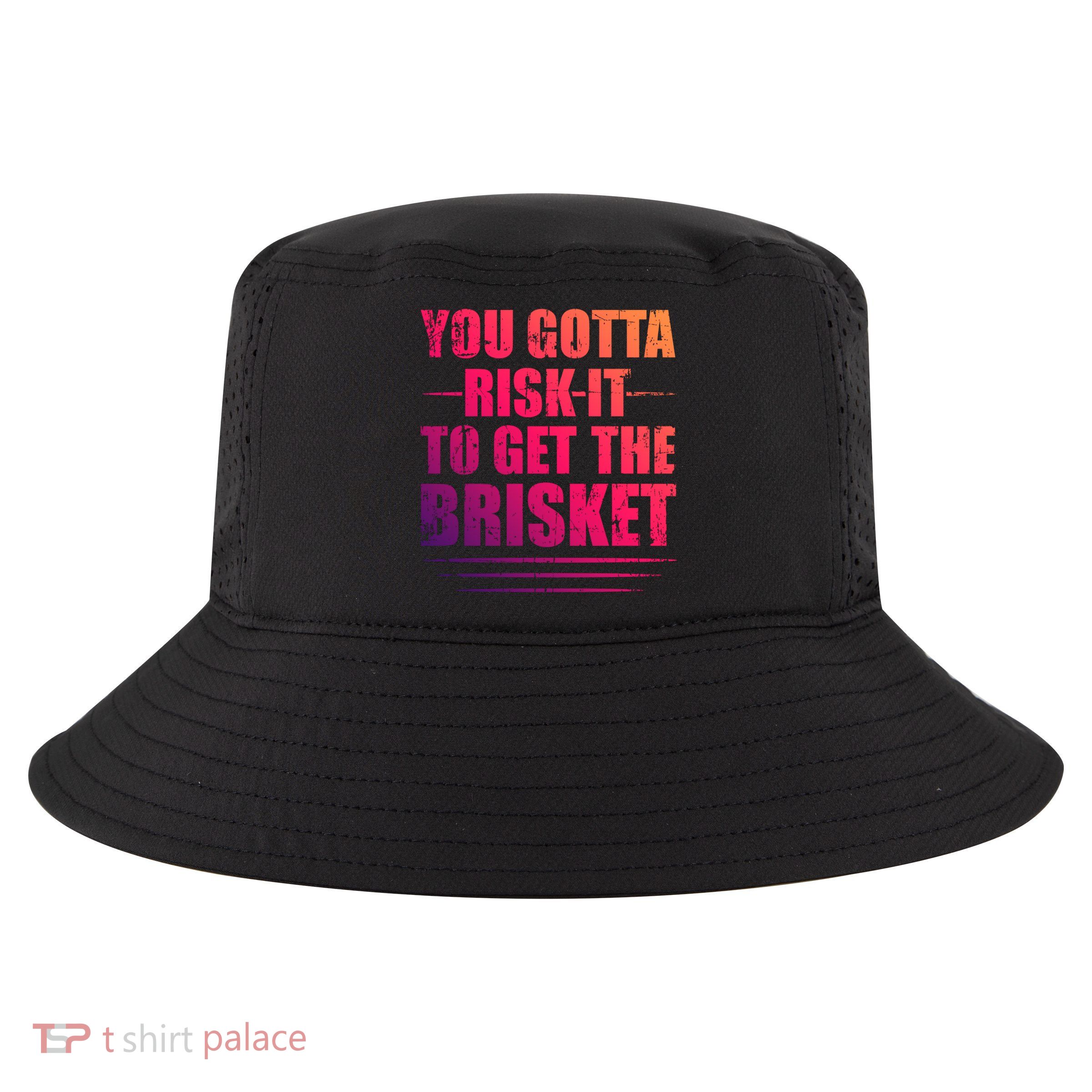 Funny Grilling For Dad You Gotta Risk It To Get The Brisket Gift Cool Comfort Performance Bucket Hat