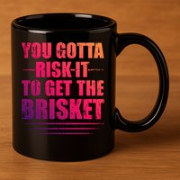 Funny Grilling For Dad You Gotta Risk It To Get The Brisket Gift 11oz C Handle Ceramic Mug