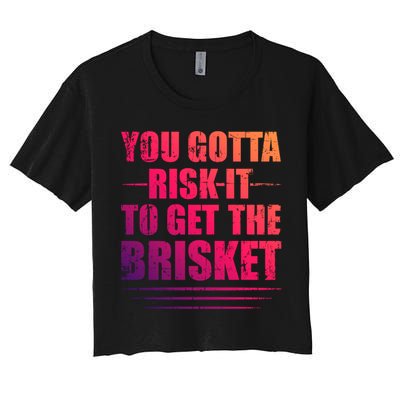 Funny Grilling For Dad You Gotta Risk It To Get The Brisket Gift Crop Top