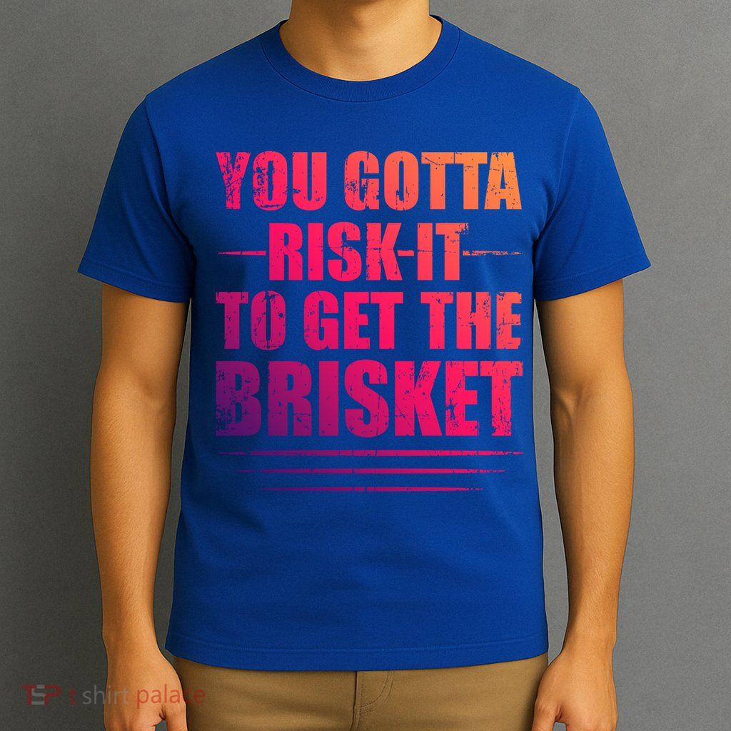 Funny Grilling For Dad You Gotta Risk It To Get The Brisket Gift T-Shirt