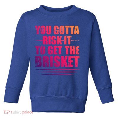 Funny Grilling For Dad You Gotta Risk It To Get The Brisket Gift Toddler Sweatshirt