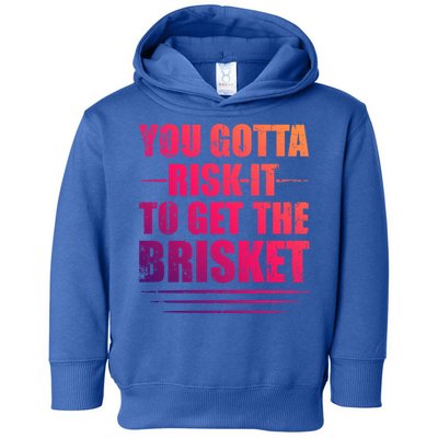 Funny Grilling For Dad You Gotta Risk It To Get The Brisket Gift Toddler Hoodie