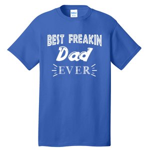 Funny Gift For Dad Father Best Freakin Dad Ever Gift Tall T-Shirt