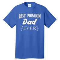 Funny Gift For Dad Father Best Freakin Dad Ever Gift Tall T-Shirt