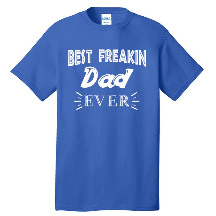 Funny Gift For Dad Father Best Freakin Dad Ever Gift Tall T-Shirt