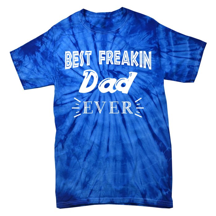 Funny Gift For Dad Father Best Freakin Dad Ever Gift Tie-Dye T-Shirt