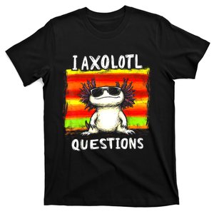 Funny Graphic For I Axolotl Questions T-Shirt