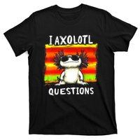 Funny Graphic For I Axolotl Questions T-Shirt