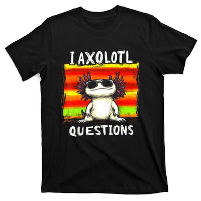 Funny Graphic For I Axolotl Questions T-Shirt