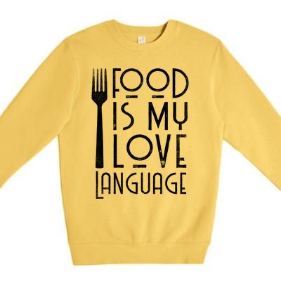 Foodie Gifts Food Is My Love Language Food Lover Chef Cook TShirt Premium Crewneck Sweatshirt