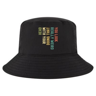 Funny Gift Funny You Look Really Weird Doing That With Your Head  Cool Comfort Performance Bucket Hat