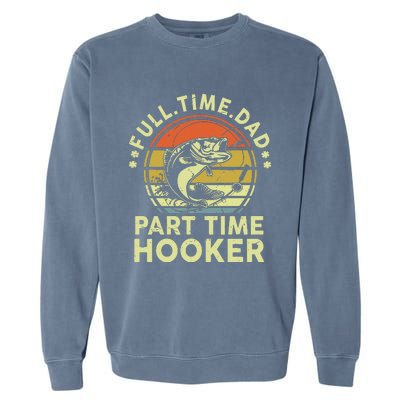 Fishing Gift Full Time Dad Part Time Hooker Funny Garment-Dyed Sweatshirt