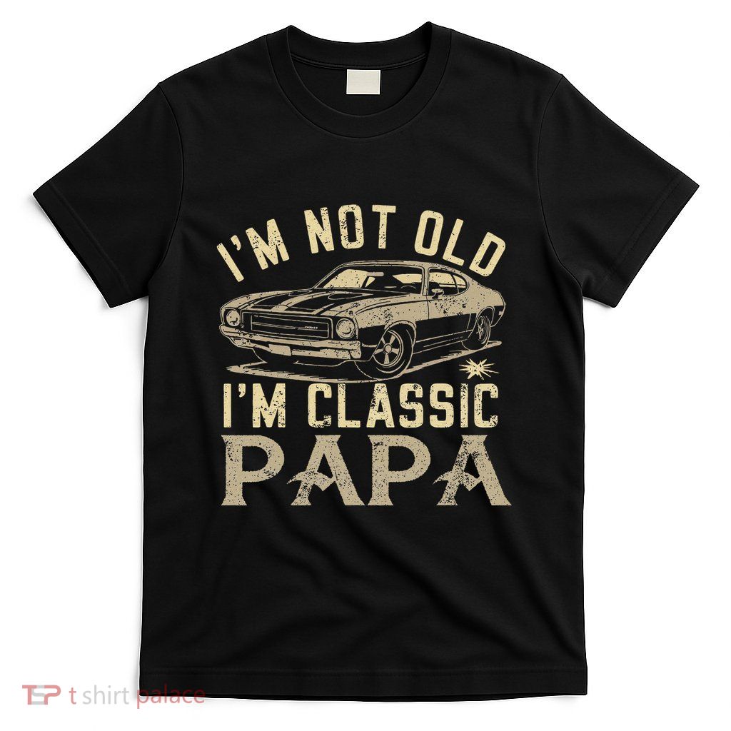 Funny Gift For Papa Grandpa Great Papa I Am Classic Papa T-Shirt