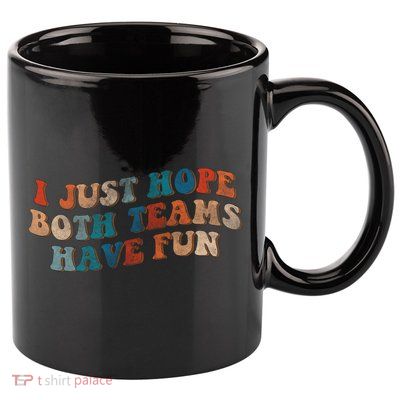 Funny Groovy Football Gift I Just Hope Both Teams Have Fun Gift 11oz C Handle Ceramic Mug