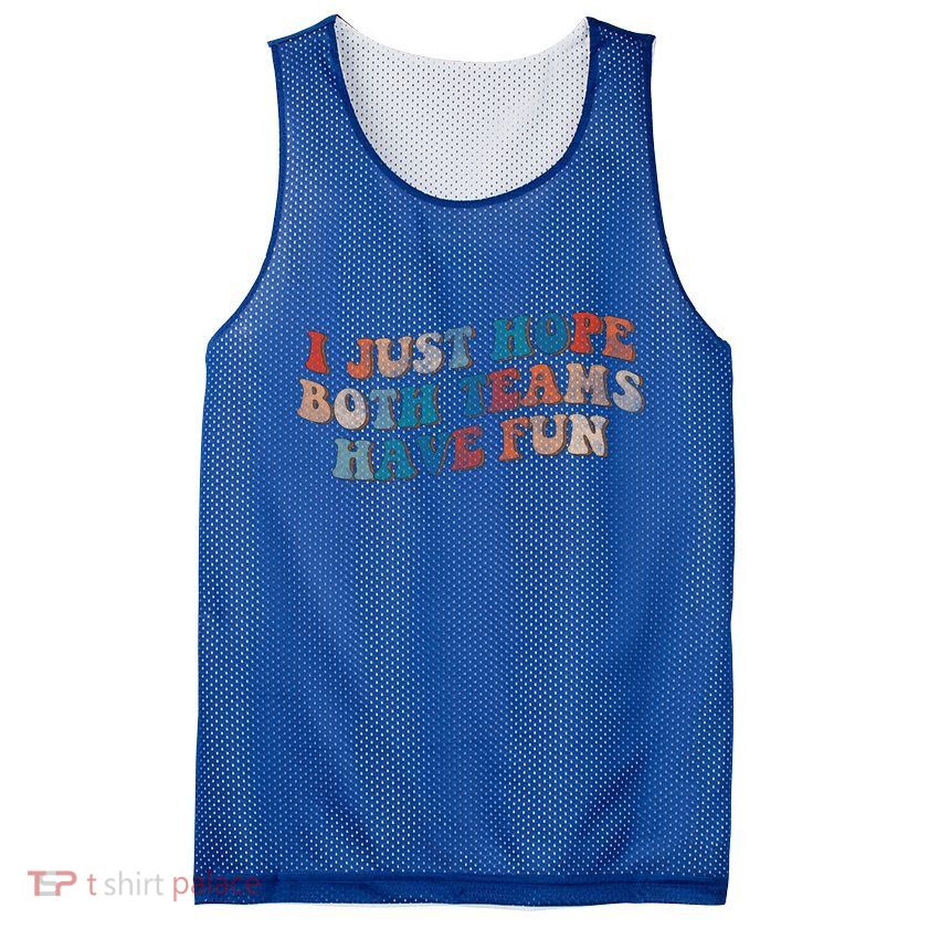 Funny Groovy Football Gift I Just Hope Both Teams Have Fun Gift Mesh Reversible Basketball Jersey Tank