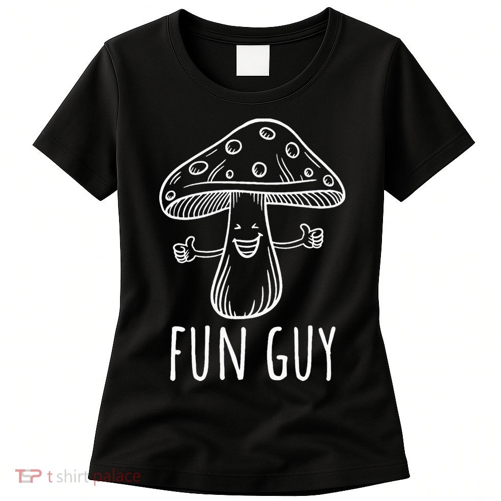 Fun Guy Funny Mushroom Party Clubbing Fungi Fun Guy Womens T-Shirt