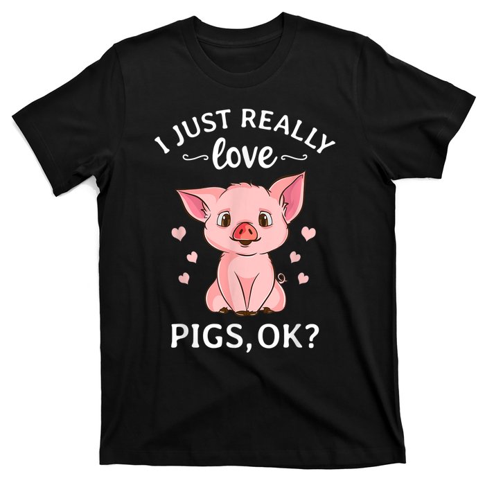 Funny Gift For Piggy Pig Hog Lovers Farmers I Just Really Love Pigs Ok? Hog Love T-Shirt