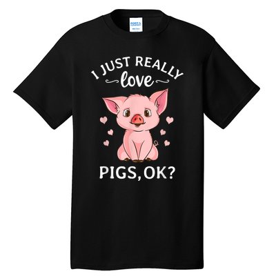 Funny Gift For Piggy Pig Hog Lovers Farmers I Just Really Love Pigs Ok? Hog Love Tall T-Shirt