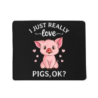 Funny Gift For Piggy Pig Hog Lovers Farmers I Just Really Love Pigs Ok? Hog Love Mousepad