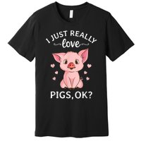 Funny Gift For Piggy Pig Hog Lovers Farmers I Just Really Love Pigs Ok? Hog Love Premium T-Shirt