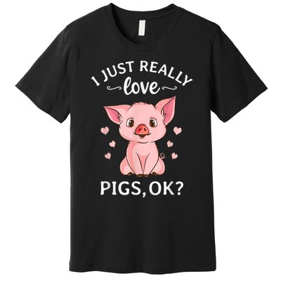 Funny Gift For Piggy Pig Hog Lovers Farmers I Just Really Love Pigs Ok? Hog Love Premium T-Shirt