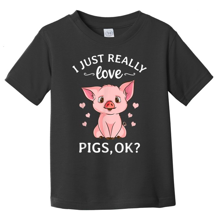 Funny Gift For Piggy Pig Hog Lovers Farmers I Just Really Love Pigs Ok? Hog Love Toddler T-Shirt