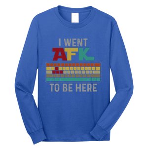 Funny Gift For A Pc Gamer I Went Afk To Be Here Gift Long Sleeve Shirt