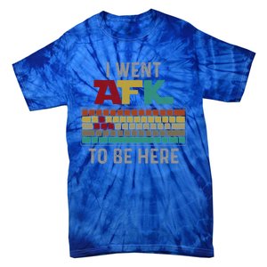 Funny Gift For A Pc Gamer I Went Afk To Be Here Gift Tie-Dye T-Shirt