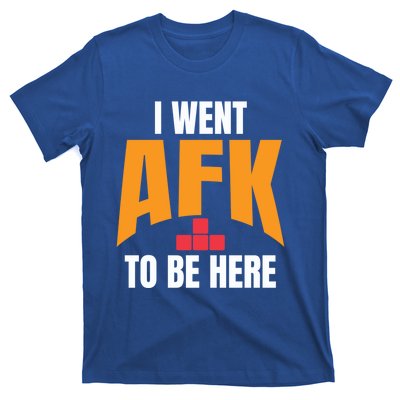 Funny Gift For A Pc Gamer I Went Afk To Be Here T Gift T-Shirt