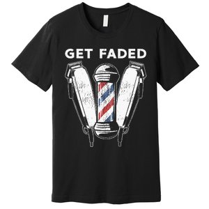 Funny Get Faded Barber Gift For Men Women Cool Hairstylist Premium T-Shirt