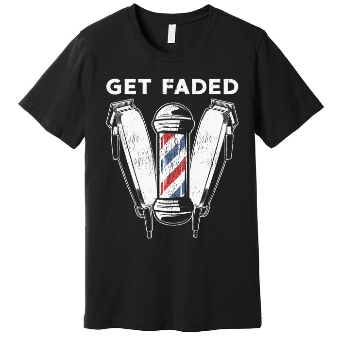 Funny Get Faded Barber Gift For Men Women Cool Hairstylist Premium T-Shirt