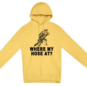 Firefighter Gift Fire Where My Hose At Gift Premium Pullover Hoodie