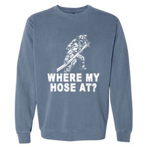 Firefighter Gift Fire Where My Hose At Gift Garment-Dyed Sweatshirt