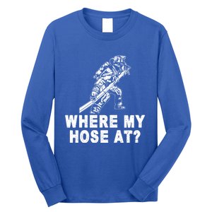 Firefighter Gift Fire Where My Hose At Gift Long Sleeve Shirt