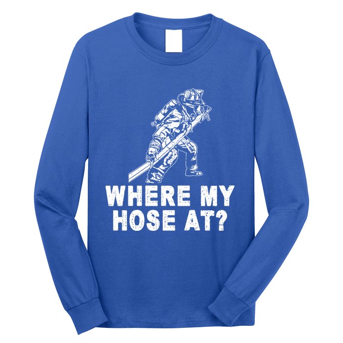 Firefighter Gift Fire Where My Hose At Gift Long Sleeve Shirt