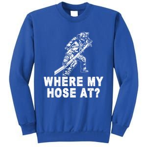 Firefighter Gift Fire Where My Hose At Gift Sweatshirt