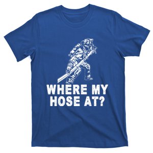 Firefighter Gift Fire Where My Hose At Gift T-Shirt